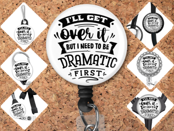 Drama Badge Reel Id Holder ~ I'll get over it but I need to be Dramatic First - Badge Pin, Magnet, Lanyard, Stethoscope Tag - 8168