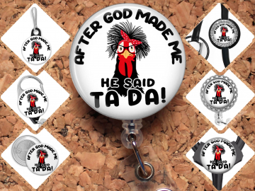 After God Made Me He Said TADA Badge Reel Id Holder, Badge Pin, Magnet, Lanyard, Stethoscope Tag 8222